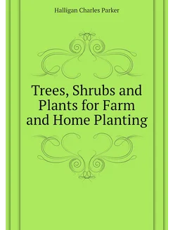 Trees, Shrubs and Plants for Farm and Home Planting