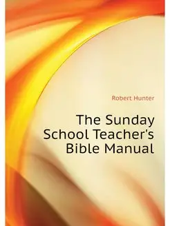 The Sunday School Teacher's Bible Manual