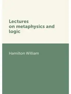 Lectures on metaphysics and logic