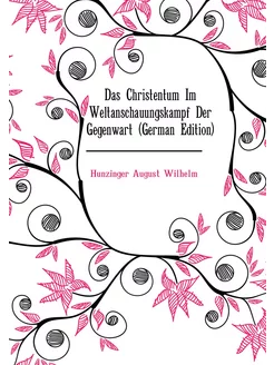 Das Christentum Im Weltanschauungskampf Der Gegenwar