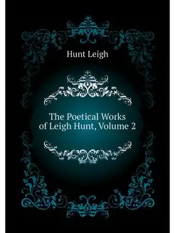 The Poetical Works of Leigh Hunt, Vol