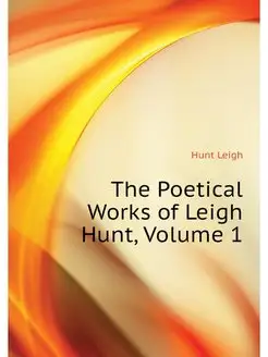 The Poetical Works of Leigh Hunt, Vol