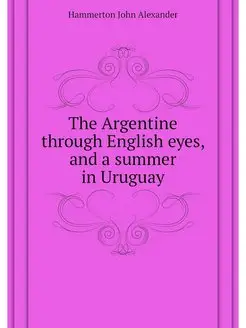 The Argentine through English eyes, a