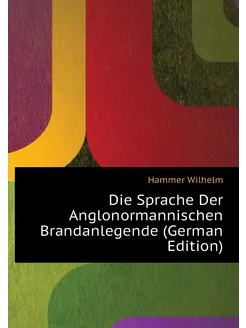 Die Sprache Der Anglonormannischen Brandanlegende (G