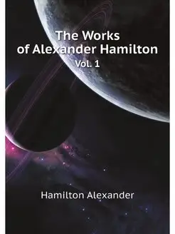 The Works of Alexander Hamilton, Volu