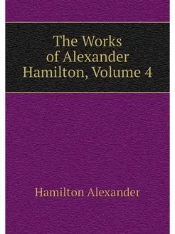 The Works of Alexander Hamilton, Volu