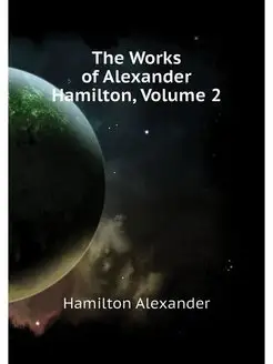 The Works of Alexander Hamilton, Volu