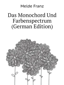 Das Monochord Und Farbenspectrum (German Edition)