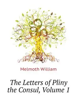 The Letters of Pliny the Consul, Volu