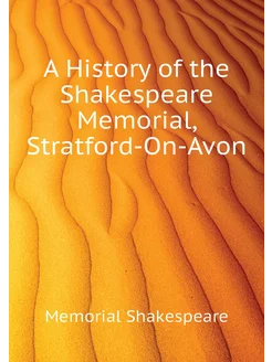 A History of the Shakespeare Memorial, Stratford-On-