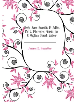 Objets Rares Recueillis Et Publies Par J. D'huyvette