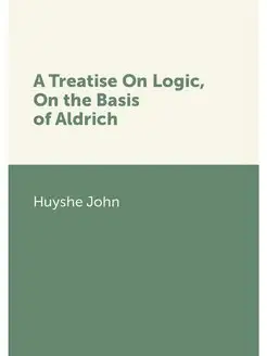 A Treatise On Logic, On the Basis of