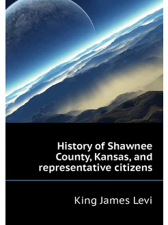 History of Shawnee County, Kansas, and representativ