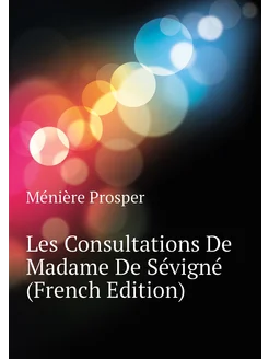 Les Consultations De Madame De Sévigné (French Edition)