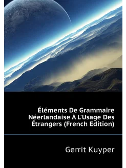 Éléments De Grammaire Néerlandaise À L'Usage Des Étr