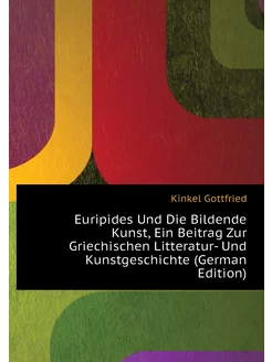 Euripides Und Die Bildende Kunst, Ein Beitrag Zur Gr