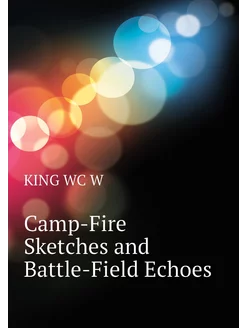 Camp-Fire Sketches and Battle-Field Echoes