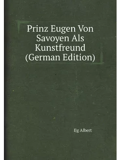 Prinz Eugen Von Savoyen Als Kunstfreund (German Edit