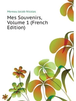 Mes Souvenirs, Volume 1 (French Edition)