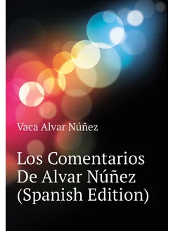 Los Comentarios De Alvar Núñez (Spanish Edition)