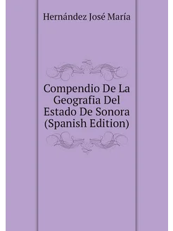 Compendio De La Geografia Del Estado De Sonora (Span