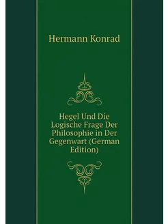 Hegel Und Die Logische Frage Der Philosophie in Der