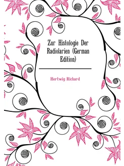 Zur Histologie Der Radiolarien (German Edition)