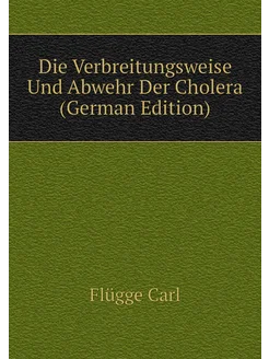 Die Verbreitungsweise Und Abwehr Der Cholera (German