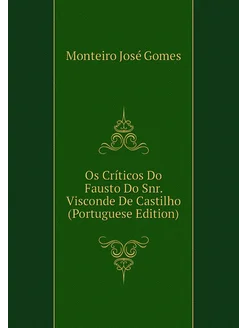 Os Críticos Do Fausto Do Snr. Visconde De Castilho (