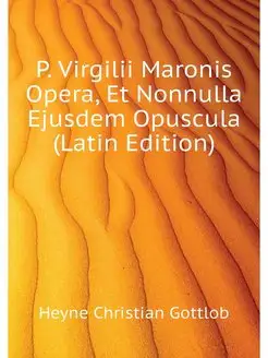 P. Virgilii Maronis Opera, Et Nonnull