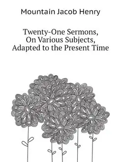 Twenty-One Sermons, On Various Subjec