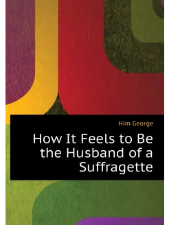 How It Feels to Be the Husband of a Suffragette