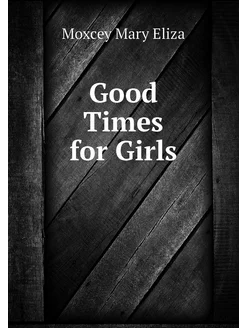 Good Times for Girls