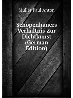 Schopenhauers Verhältnis Zur Dichtkunst (German Edi