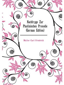 Nachträge Zur Plautinischen Prosodie (German Edition)