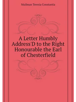 A Letter Humbly Address'D to the Right Honourable th