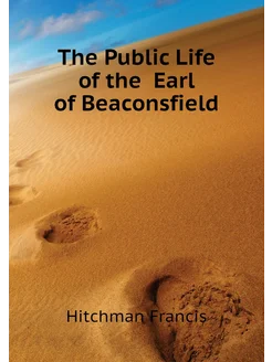 The Public Life of the Earl of Beaconsfield