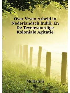 Over Vryen Arbeid in Nederlandsch Indiö, En De Teven