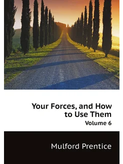 Your Forces, and How to Use Them. Volume 6