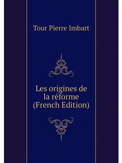 Les origines de la réforme (French Edition)