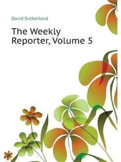 The Weekly Reporter, Volume 5