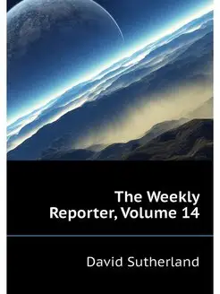 The Weekly Reporter, Volume 14