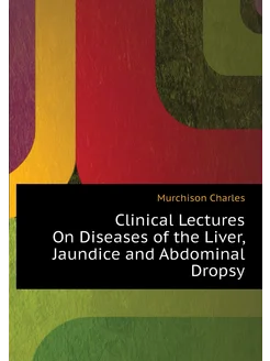 Clinical Lectures On Diseases of the Liver, Jaundice