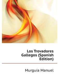 Los Trovadores Gallegos (Spanish Edition)