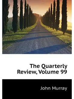 The Quarterly Review, Volume 99