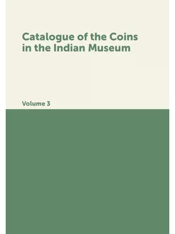 Catalogue of the Coins in the Indian