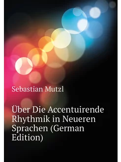 Über Die Accentuirende Rhythmik in Neueren Sprachen