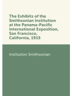 The Exhibits of the Smithsonian Institution at the P