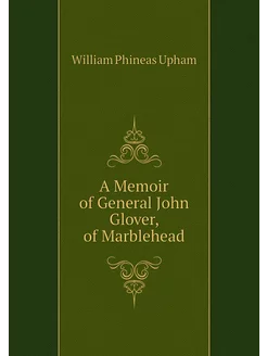 A Memoir of General John Glover, of Marblehead