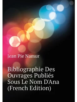 Bibliographie Des Ouvrages Publiés Sous Le Nom D'Ana